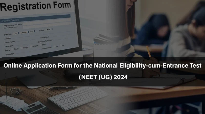 Online Application Form for the National Eligibility-cum-Entrance Test [(NEET (UG)] 2024