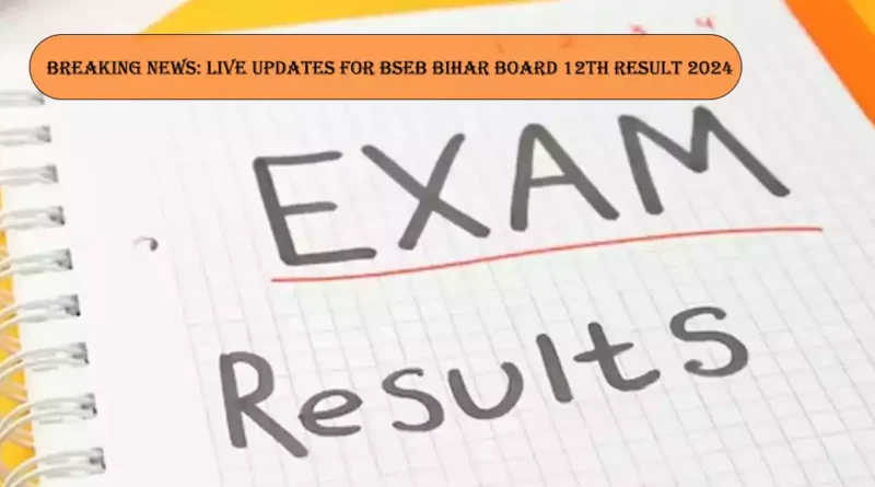 Updates for BSEB Bihar Board 12th Result 2024