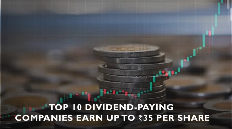Top 10 Dividend-Paying Companies Earn up to ₹35 Per Share