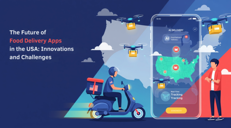 The Future of Food Delivery Apps in the USA Innovations and Challenges 1