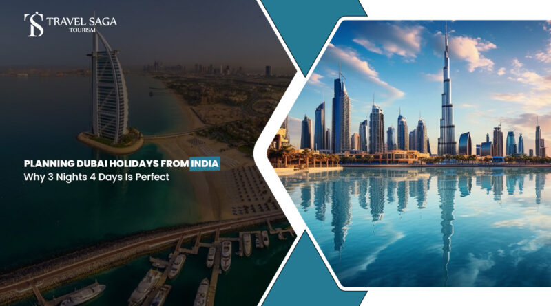 Planning Dubai Holidays from India Why 3 Nights 4 Days Is Perfect